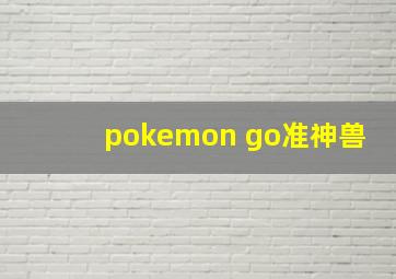 pokemon go准神兽